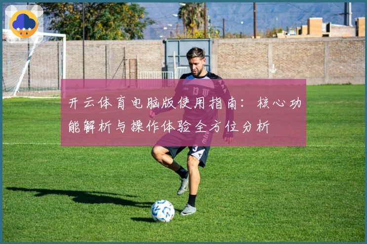 开云体育电脑版使用指南：核心功能解析与操作体验全方位分析