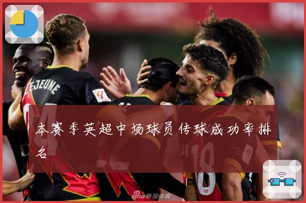 本赛季英超中场球员传球成功率排名