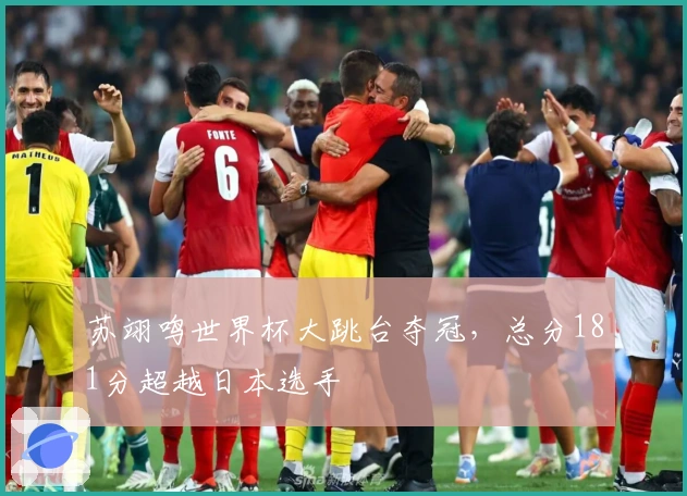 苏翊鸣世界杯大跳台夺冠,总分181分超越日本选手