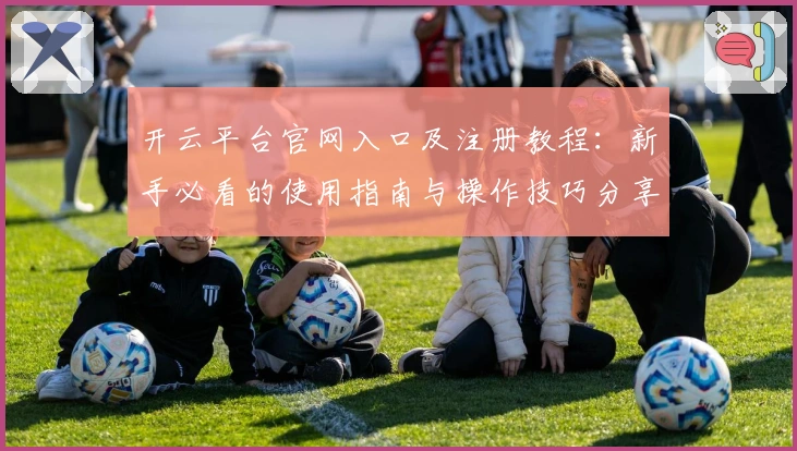 开云平台官网入口及注册教程：新手必看的使用指南与操作技巧分享